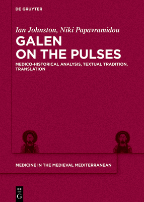 Galen on the Pulses: Medico-Historical Analysis, Textual Tradition, Translation - Ian Johnston