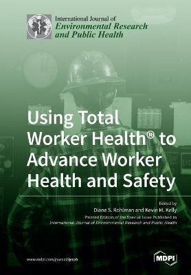 Using Total Worker Health(R) to Advance Worker Health and Safety - Diane S. Rohlman
