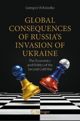 Global Consequences of Russia's Invasion of Ukraine: The Economics and Politics of the Second Cold War - Grzegorz W. Kolodko