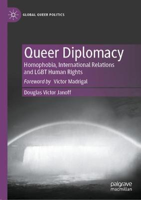 Queer Diplomacy: Homophobia, International Relations and Lgbt Human Rights - Douglas Victor Janoff