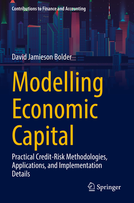Modelling Economic Capital: Practical Credit-Risk Methodologies, Applications, and Implementation Details - David Jamieson Bolder