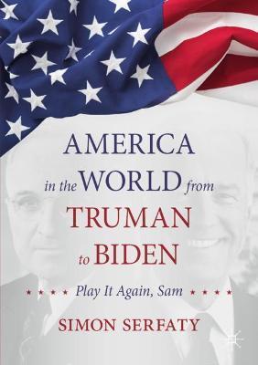 America in the World from Truman to Biden: Play It Again, Sam - Simon Serfaty