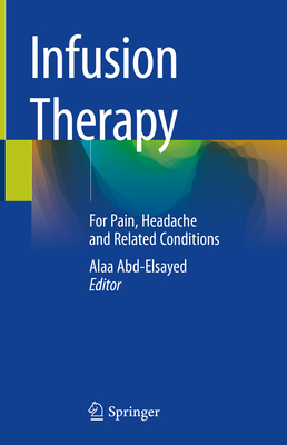 Infusion Therapy: For Pain, Headache and Related Conditions - Alaa Abd-elsayed