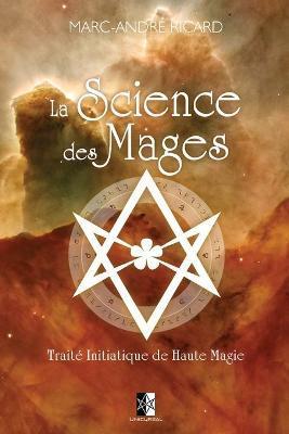 La Science des Mages: Traité Initiatique de Haute Magie - Marc-andré Ricard