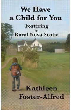 Coperta cărții 'We Have a Child for You: Fostering in rural Nova Scotia - Kathleen Foster-alfred'