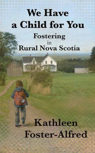 We Have a Child for You: Fostering in rural Nova Scotia - Kathleen Foster-alfred