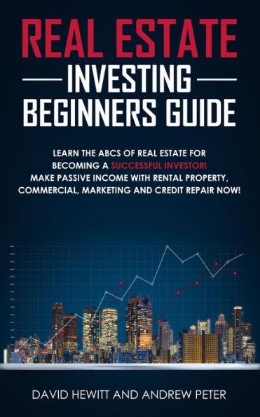 Real Estate Investing Beginners Guide: Learn the ABCs of Real Estate for Becoming a Successful Investor! Make Passive Income with Rental Property, Com - David Hewitt