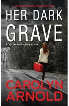 Poza produsului Her Dark Grave: A completely gripping bone-chilling crime thriller - Carolyn Arnold