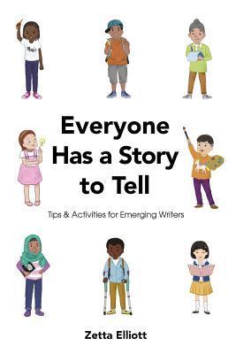Everyone Has a Story to Tell: Tips & Activities for Emerging Writers - Zetta Elliott