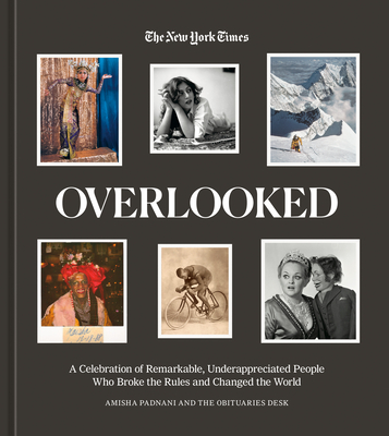 Overlooked: A Celebration of Remarkable, Underappreciated People Who Broke the Rules and Changed the World - Amisha Padnani