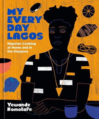 My Everyday Lagos: Nigerian Cooking at Home and in the Diaspora [A Cookbook] - Yewande Komolafe