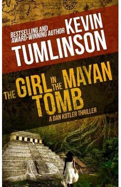Coperta cărții 'The Girl in the Mayan Tomb: A Dan Kotler Archaeological Thriller - Kevin Tumlinson'