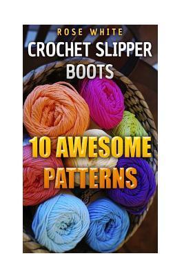 Crochet Slipper Boots: 10 Awesome Patterns: (Crochet Stitches, Crochet Patterns) - Rose White