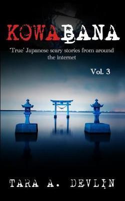 Kowabana: 'true' Japanese Scary Stories from Around the Internet: Volume Three - Tara A. Devlin