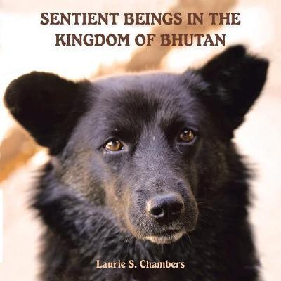 Sentient Beings in the Kingdom of Bhutan - Laurie S. Chambers