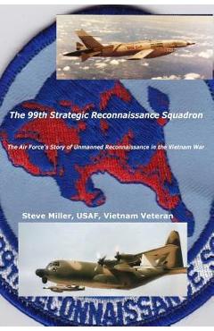 Coperta cărții 'The 99th Strategic Reconnaissance Squadron: The Air Force's Story of Unmanned Reconnaissance in the Vietnam War - Steve'