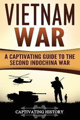 Vietnam War: A Captivating Guide to the Second Indochina War - Captivating History
