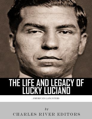 American Gangsters: The Life and Legacy of Lucky Luciano - Charles River Editors