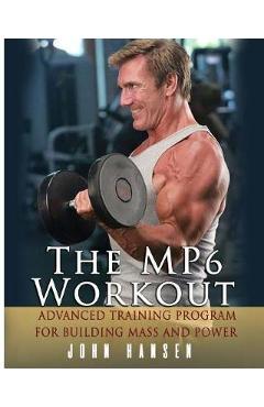 Coperta cărții 'The MP6 Workout: The Advanced Training Program for Mass and Power - John Hansen'
