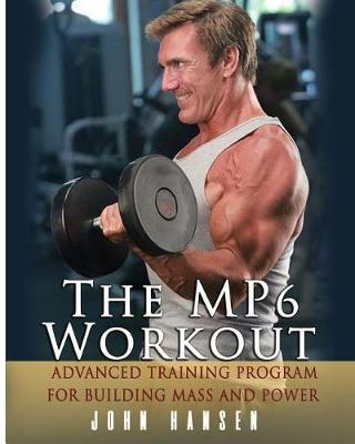 The MP6 Workout: The Advanced Training Program for Mass and Power - John Hansen