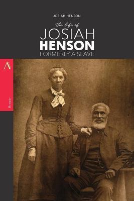 The Life of Josiah Henson, Formerly a Slave: Now an Inhabitant of Canada, as Narrated by Himself - Josiah Henson