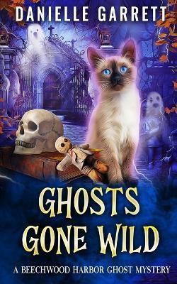 Ghosts Gone Wild: A Beechwood Harbor Ghost Mystery - Danielle Garrett