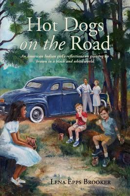 Hot Dogs On The Road: An American Indian girl's reflections on growing up brown in a black and white world - Lena Epps Brooker
