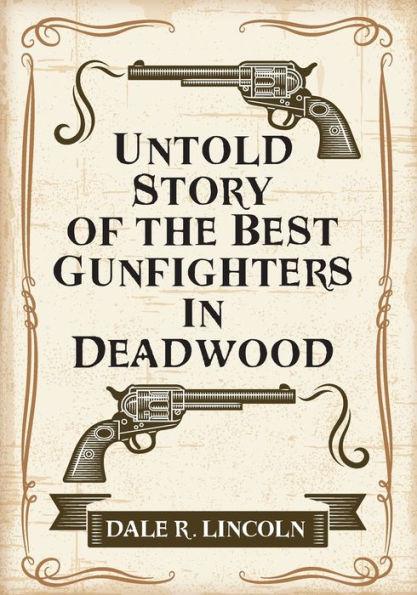 Untold Story of the Best Gunfighters in Deadwood - Dale R. Lincoln