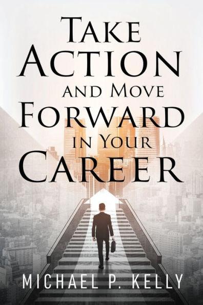 Take Action and Move Forward in Your Career - Michael P. Kelly