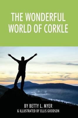 The Wonderful World of Corkle - Betty L. Myer