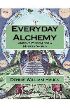 Coperta cărții 'Everyday Alchemy: Ancient Wisdom for a Modern World - Dennis William Hauck'