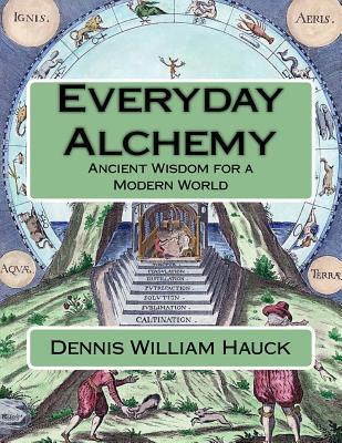 Everyday Alchemy: Ancient Wisdom for a Modern World - Dennis William Hauck