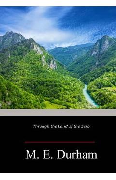 Coperta cărții 'Through the Land of the Serb - Mary Edith Durham'