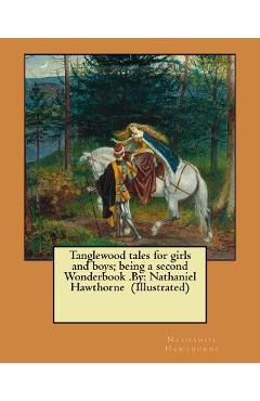 Coperta cărții 'Tanglewood tales for girls and boys; being a second Wonderbook .By: Nathaniel Hawthorne (Illustrated) - Nathaniel'