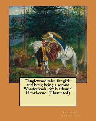 Coperta cărții 'Tanglewood tales for girls and boys; being a second Wonderbook .By: Nathaniel Hawthorne (Illustrated) - Nathaniel'