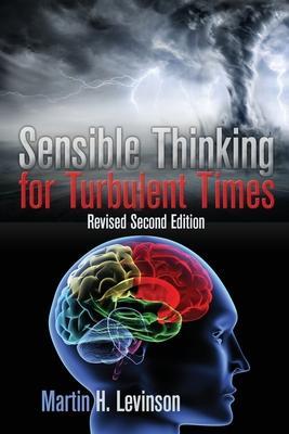 Sensible Thinking for Turbulent Times: Revised Second Edition - Martin H. Levinson