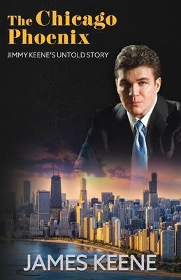 The Chicago Phoenix: Jimmy Keene's Untold Story - James Keene