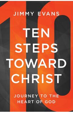 Ten Steps Toward Christ: Journey to the Heart of God - Jimmy Evans