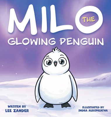 Milo The Glowing Penguin: A Cute Penguin Storybook For Children About Being Different (Kids Ages 2-7) - Lee Zander