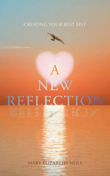 A New Reflection: Creating Your Best Self - Mary Elizabeth Neils