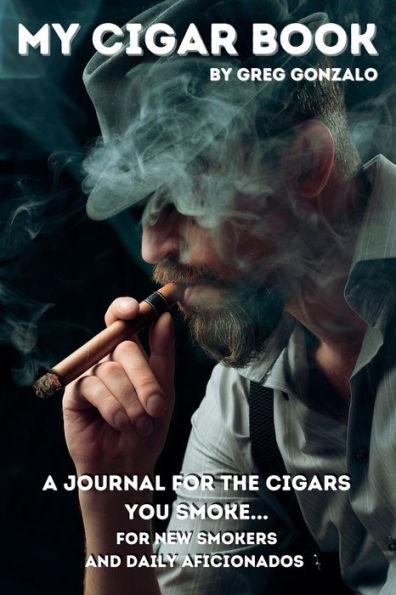 My Cigar Book: A Journal For The Cigars You Smoke... For New Smokers and Daily Aficionados - Greg Gonzalo
