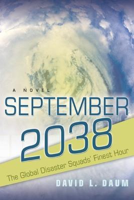 September 2038: The Story of the Global Disaster Squads' Finest Hour - David Daum