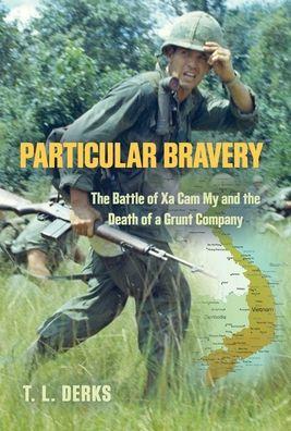Particular Bravery: The Battle of Xa Cam My and the Death of a Grunt Company - T. L. Derks