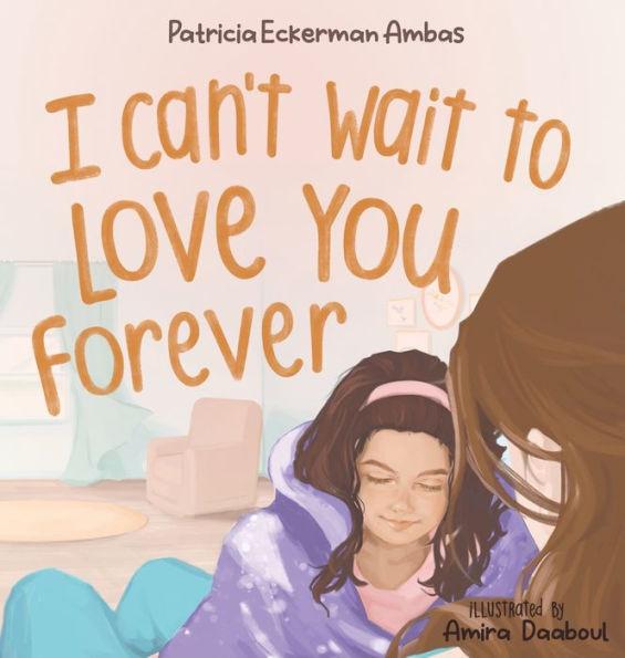 I Can't Wait to Love You Forever: A Big Sister Book - Patricia Eckerman Ambas