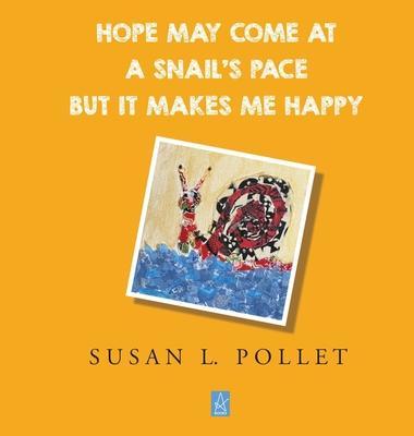 Hope May Come at a Snail's Pace But It Makes Me Happy - Susan L. Pollet