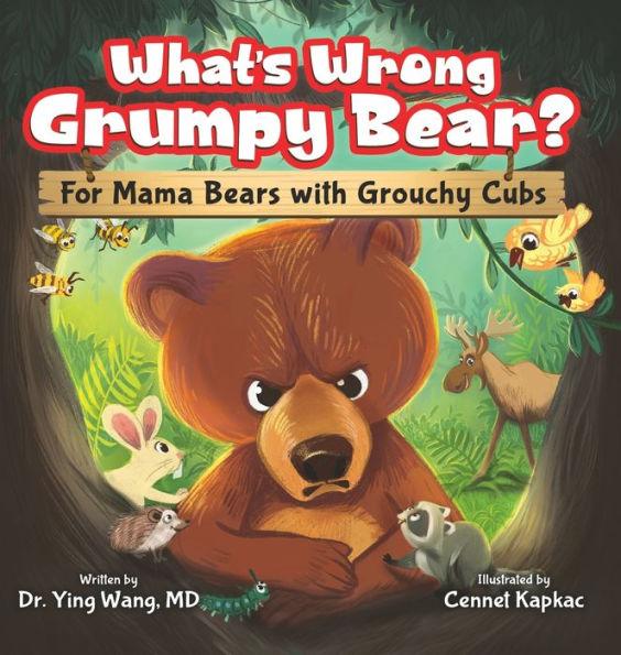 What's Wrong Grumpy Bear?: For Mama Bears with Grouchy Cubs - Ying Wang