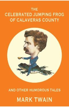 The Celebrated Jumping Frog of Calaveras County and Other Humorous Tales (Warbler Classics Annotated Edition) - Mark Twain