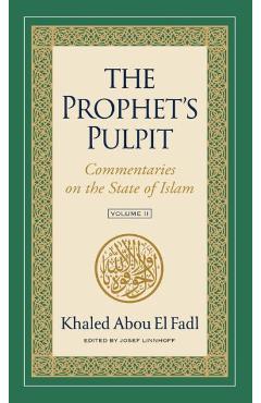 The Prophet's Pulpit: Commentaries on the State of Islam, Volume II - Khaled Abou El Fadl 