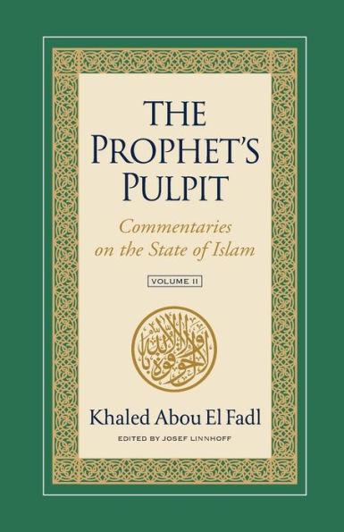 The Prophet's Pulpit: Commentaries on the State of Islam Volume II - Khaled Abou El Fadl