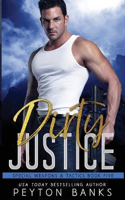 Dirty Justice (Special Weapons & Tactics 5) - Peyton Banks